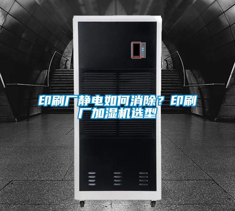 印刷廠靜電如何消除？印刷廠加濕機選型