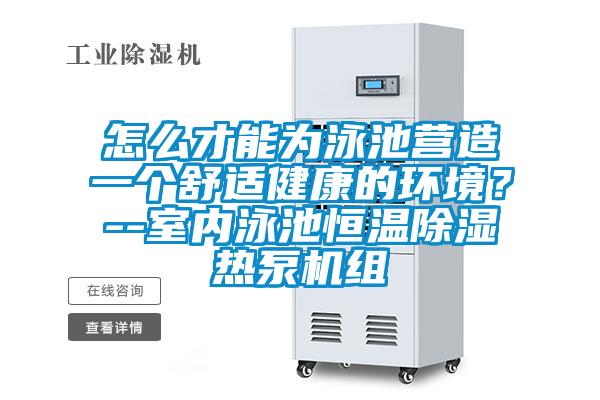 怎么才能為泳池營造一個舒適健康的環境？--室內泳池恒溫除濕熱泵機組