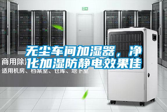 無塵車間加濕器,凈化加濕防靜電效果佳