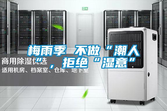 梅雨季 不做“潮人”，拒絕“濕意”