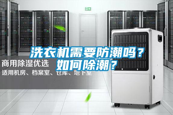 洗衣機(jī)需要防潮嗎？如何除潮？