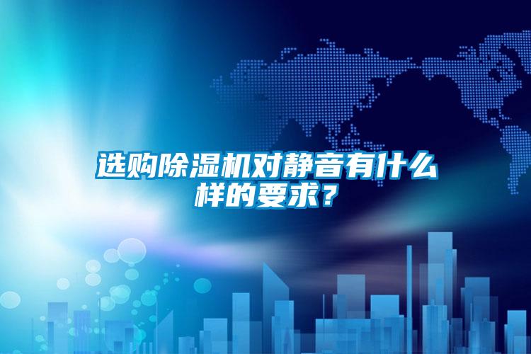選購除濕機對靜音有什么樣的要求？