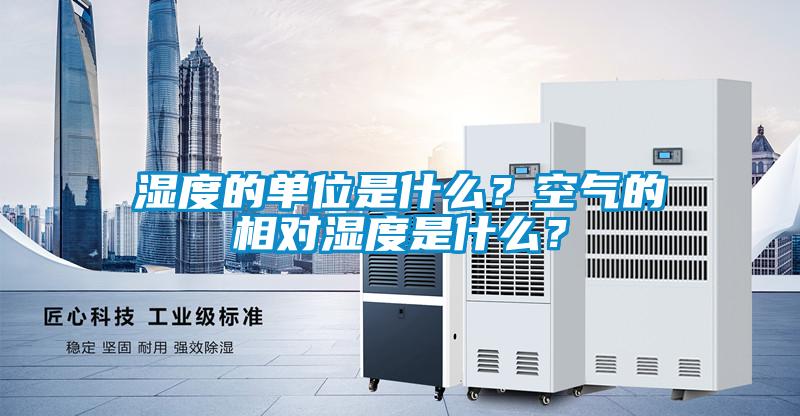 濕度的單位是什么？空氣的相對(duì)濕度是什么？