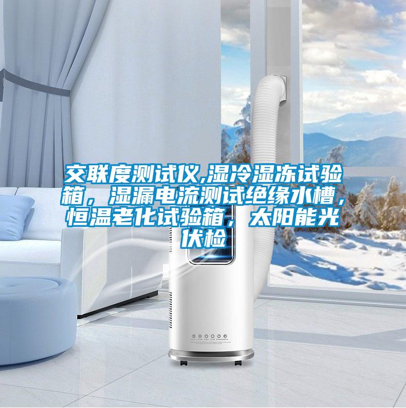 交聯(lián)度測試儀,濕冷濕凍試驗箱，濕漏電流測試絕緣水槽，恒溫老化試驗箱，太陽能光伏檢