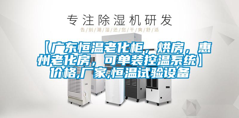 【廣東恒溫老化柜，烘房，惠州老化房，可單裝控溫系統(tǒng)】價格,廠家,恒溫試驗設備