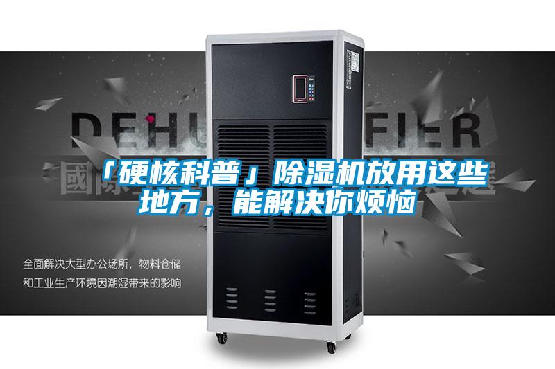 「硬核科普」除濕機(jī)放用這些地方，能解決你煩惱