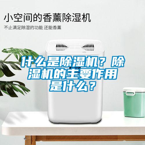 什么是除濕機(jī)？除濕機(jī)的主要作用是什么？