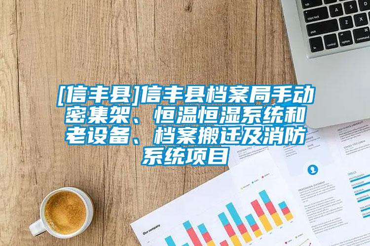 [信豐縣]信豐縣檔案局手動(dòng)密集架、恒溫恒濕系統(tǒng)和老設(shè)備、檔案搬遷及消防系統(tǒng)項(xiàng)目