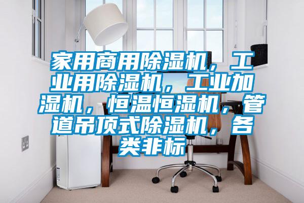 家用商用除濕機，工業用除濕機，工業加濕機，恒溫恒濕機，管道吊頂式除濕機，各類非標
