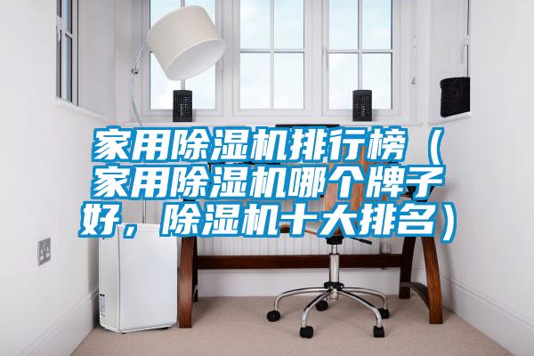 家用除濕機排行榜（家用除濕機哪個牌子好，除濕機十大排名）