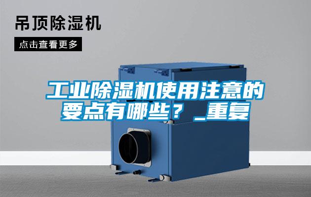 工業除濕機使用注意的要點有哪些？_重復