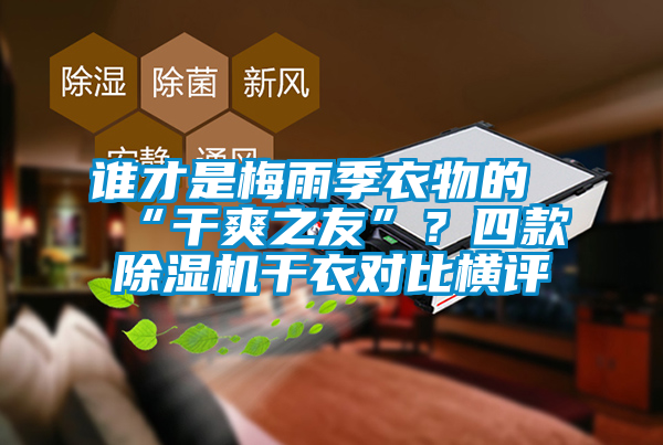 誰才是梅雨季衣物的“干爽之友”？四款除濕機干衣對比橫評
