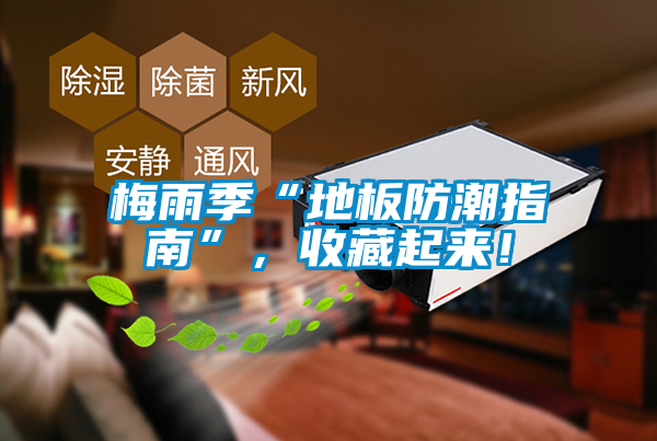 梅雨季“地板防潮指南”，收藏起來！