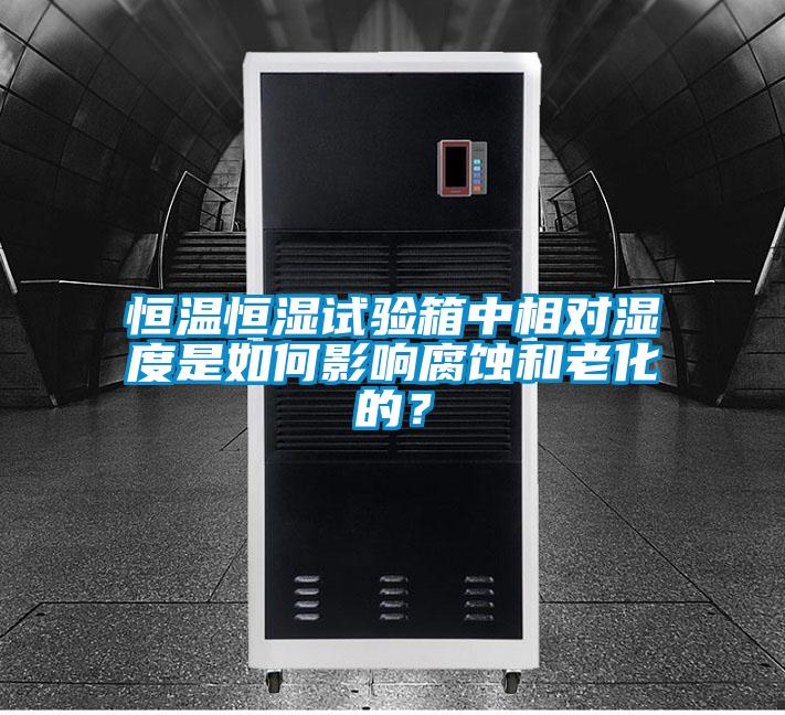 恒溫恒濕試驗箱中相對濕度是如何影響腐蝕和老化的？