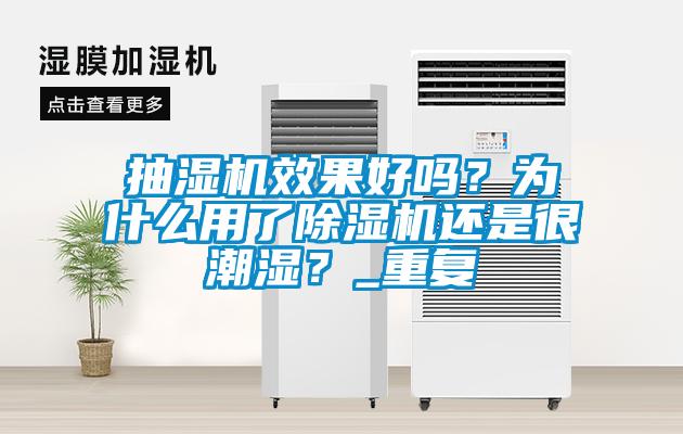 抽濕機效果好嗎？為什么用了除濕機還是很潮濕？_重復(fù)