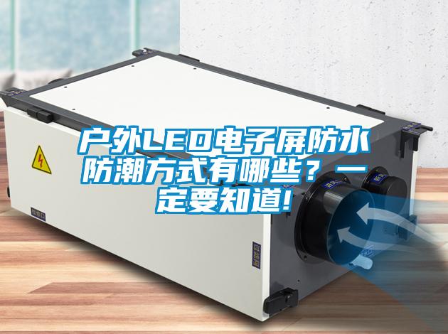 戶外LED電子屏防水防潮方式有哪些？一定要知道!