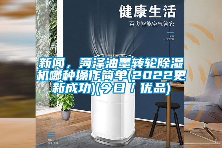 新聞，菏澤油墨轉輪除濕機哪種操作簡單(2022更新成功)(今日／優品)