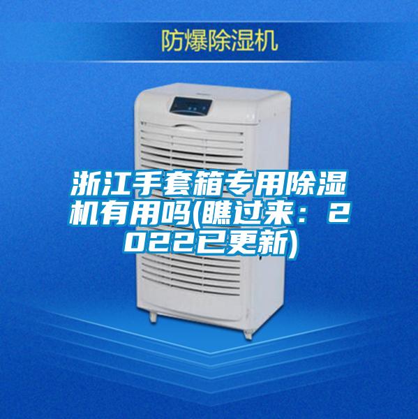 浙江手套箱專(zhuān)用除濕機(jī)有用嗎(瞧過(guò)來(lái)：2022已更新)