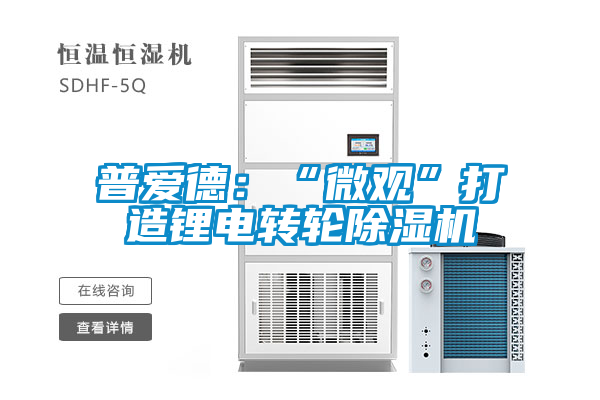 普愛德：“微觀”打造鋰電轉(zhuǎn)輪除濕機(jī)