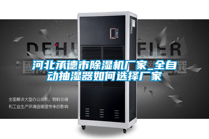 河北承德市除濕機(jī)廠(chǎng)家_全自動(dòng)抽濕器如何選擇廠(chǎng)家