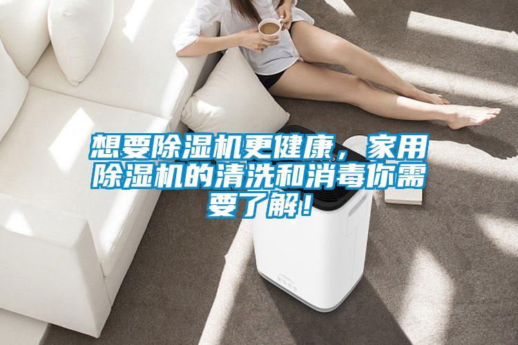 想要除濕機更健康，家用除濕機的清洗和消毒你需要了解！