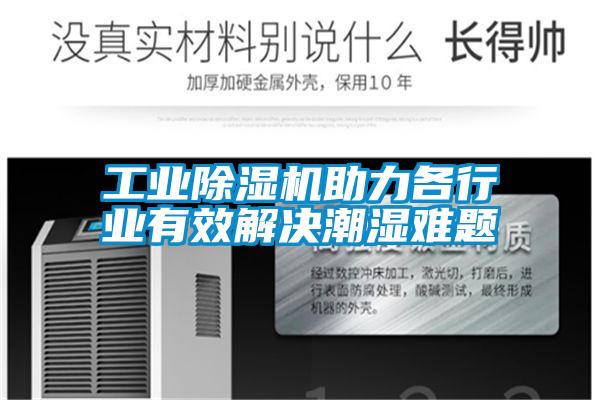 工業(yè)除濕機助力各行業(yè)有效解決潮濕難題