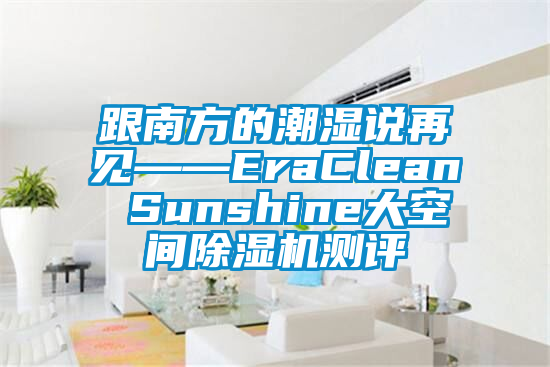 跟南方的潮濕說再見——EraClean Sunshine大空間除濕機測評
