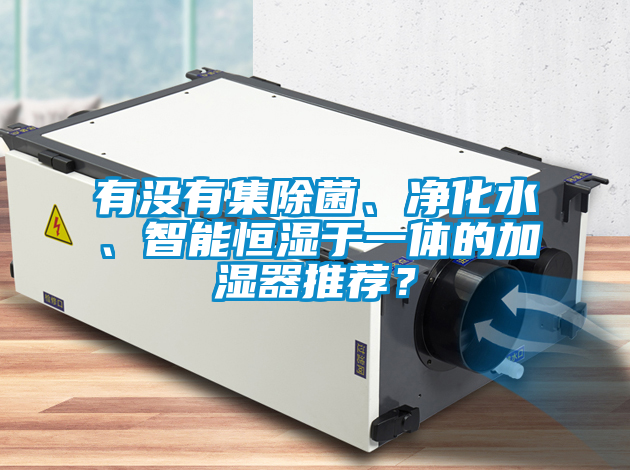 有沒有集除菌、凈化水、智能恒濕于一體的加濕器推薦？