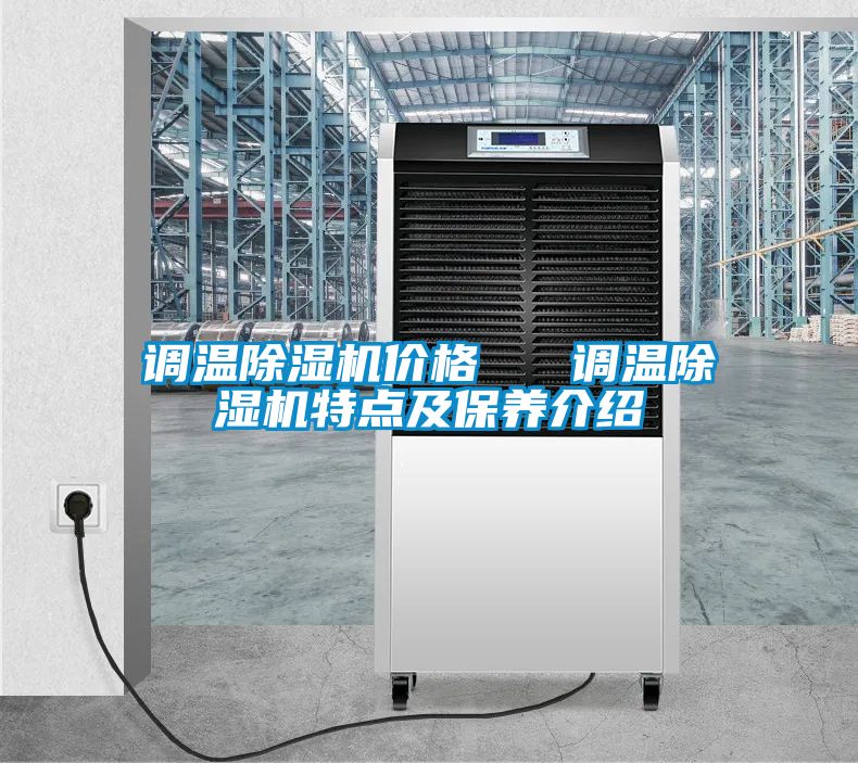 調(diào)溫除濕機價格 調(diào)溫除濕機特點及保養(yǎng)介紹