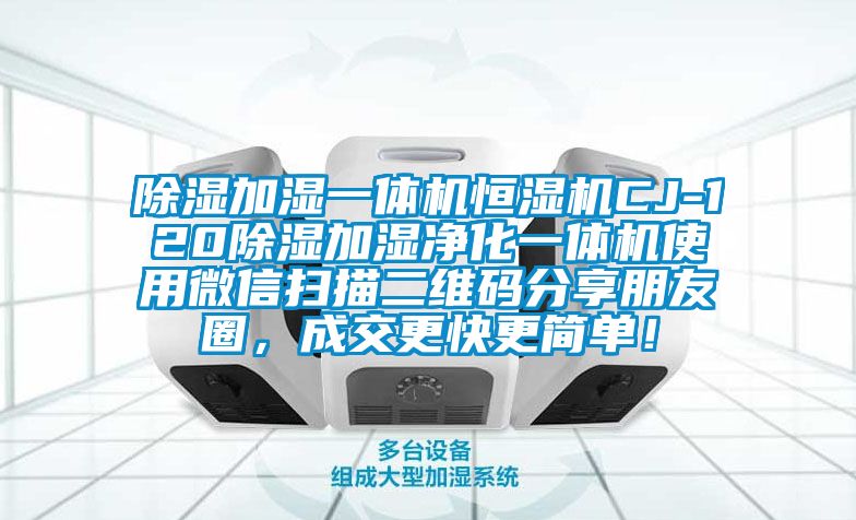 除濕加濕一體機恒濕機CJ-120除濕加濕凈化一體機使用微信掃描二維碼分享朋友圈,成交更快更簡單!