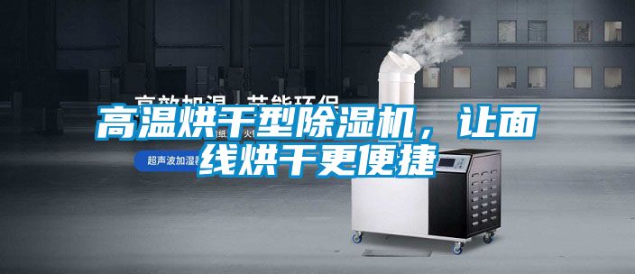 高溫烘干型除濕機(jī)，讓面線烘干更便捷