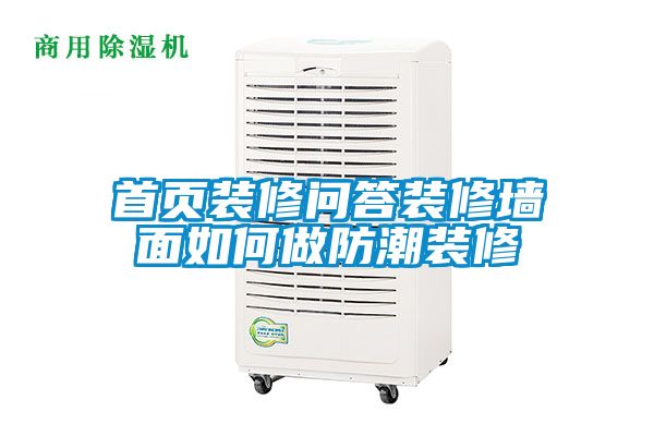 首頁裝修問答裝修墻面如何做防潮裝修