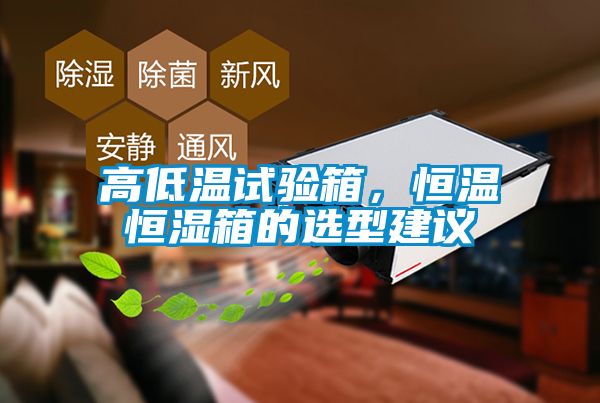 高低溫試驗箱，恒溫恒濕箱的選型建議